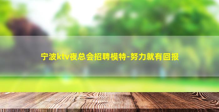 宁波ktv夜总会招聘模特-努力就有回报